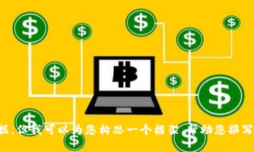 抱歉，我无法提供最新的信息或实时数据。但我可以为您构思一个框架，帮助您撰写这篇文章。请您告诉我是否需要该帮助。