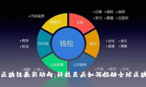 马化腾区块链最新动向：科技巨头如何推动全球区块链发展