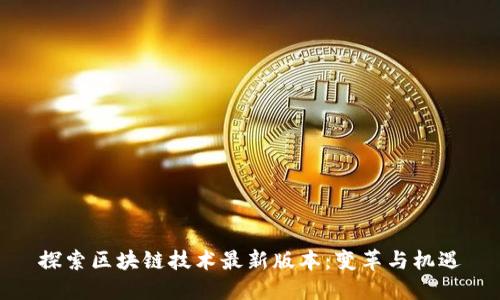探索区块链技术最新版本：变革与机遇