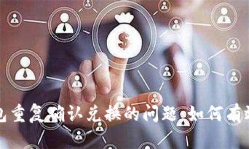 解决TP钱包重复确认兑换的问题：如何有效避免损失