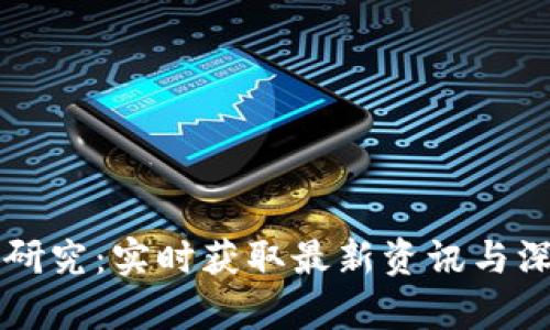 区块链研究：实时获取最新资讯与深度分析