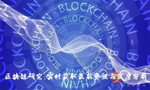 区块链研究：实时获取最新资讯与深度分析