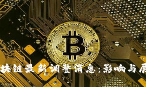 区块链最新调整消息：影响与展望
