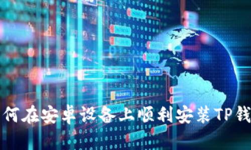 如何在安卓设备上顺利安装TP钱包