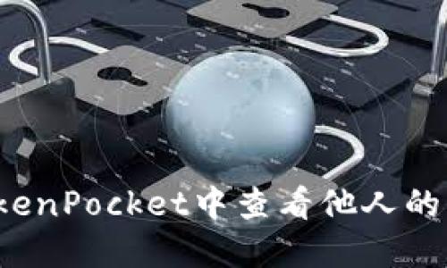 如何在TokenPocket中查看他人的钱包信息？