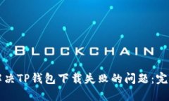 如何解决TP钱包下载失败的问题：完整指南