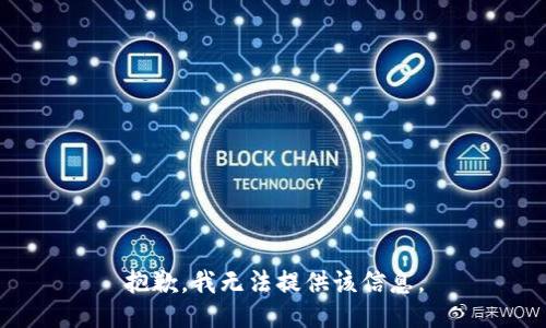 抱歉，我无法提供该信息。