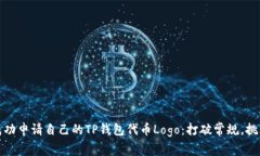 如何成功申请自己的TP钱包代币Logo：打破常规，
