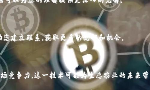 关于“GNS生态农业区块链”的确切信息我目前没有最新数据。区块链与生态农业的结合是一个相对新颖且迅速发展的领域，以下是该主题的一些可能关注点，以及如何获取最新消息的途径。

### GNS生态农业与区块链的结合

随着对可持续发展和食品安全的日益关注，生态农业在全球范围内得到了越来越多的重视。而区块链技术的引入，恰恰为解决生态农业在透明度、追溯性和效率等方面的问题提供了新的解决方案。

#### 区块链技术的定义与发展

区块链是一种去中心化的数字账本技术，它通过加密和分布式存储，确保数据的安全性和不可篡改性。最初被用作加密货币（如比特币）的基础技术，如今其应用已经扩展到金融、医疗、物流等多个领域。而在农业领域，区块链的应用可以帮助农民记录农业生产的每一个环节，从而提高透明度和信任度。

#### 生态农业的现状与挑战

生态农业强调生物多样性和土壤健康，旨在减少化肥和农药的使用，以保护环境和人类健康。然而，生态农业也面临着一些挑战，如生产成本高、市场接入难、消费者信任缺乏等。区块链的出现，正好能够通过建立信任机制，帮助农民解决这些问题。

### GNS生态农业区块链的潜力

#### 提升透明度与溯源性

区块链能够为每一项农业产品提供一个不可篡改的溯源记录，消费者可以追踪到每一件产品从田间到餐桌的整个过程。比如，一个水果从种植、打包到销售的每一步都可以在区块链上记录，用户只需通过扫描二维码，就能获取完整的生产信息。这不仅提升了消费者的信任，同时也能有效地减少食品安全事故的发生。

#### 供应链管理

区块链的去中心化特性使得供应链的管理更加高效。每一个环节都可以在链上记录，及时更新信息，减少人工干预的可能性。这就意味着，农民可以更迅速地了解市场需求，从而调整自己的生产计划，减少浪费和损失。

#### 增强市场竞争力

在区块链环境下，消费者更倾向于选择能够提供透明证据的品牌。那些能够证明其产品生产过程符合生态标准的农场，将拥有更强的市场竞争力。通过使用区块链技术，GNS生态农业项目可以帮助农民和小型生产者更好地展示他们的产品，从而吸引更多的消费者。

### 最新的趋势与发展

为了了解GNS生态农业区块链的最新消息，您可以关注以下几个方面：

#### 项目官方网站与官方社交媒体

定期访问GNS生态农业区块链项目的官方网站，并关注其社交媒体账号，通常会发布最新的进展和消息。这些信息通常是第一手的，可以帮助您保持对项目的了解。

#### 行业新闻与论坛

农业与区块链结合的专业新闻网站和论坛是获取信息的好去处。这些平台讨论最新的趋势、技术、案例及挑战，行业专家和从业者的看法可以为您的理解提供更深入的见解。

#### 参与社区与网络活动

参加相关的研讨会、网络会议和行业展览，可以帮助您接触到最新的信息和资源。此外，参与社区讨论，认识行业内的其他人士，可以帮助您建立联系，获取更多的见解和机会。

### 结论

GNS生态农业与区块链的结合充满了潜力，而持续关注行业动态是理解这个快速发展的领域的关键。通过提升透明度、供应链和增强市场竞争力，这一技术可能为生态农业的未来带来深远的影响。希望这些信息能为您提供一些启发，也期待在未来看到GNS生态农业区块链的更多进展和成功案例。