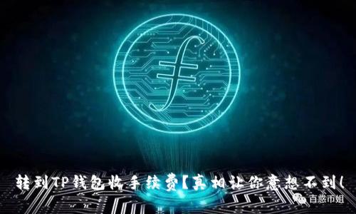 转到TP钱包收手续费？真相让你意想不到！