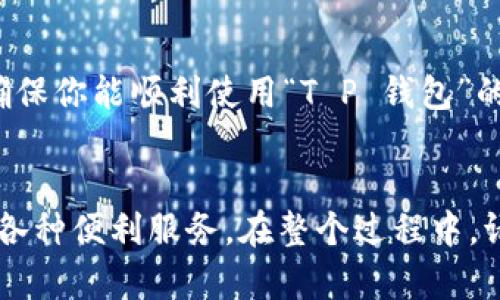 以下是关于“苹果手机怎么下载 T P 钱包 App”的详细指南。

步骤一：打开 App Store
首先，找到你手机上的“App Store”图标，点击打开。当你进入App Store后，界面上会展示一些推荐应用和游戏，以及分类内容。

步骤二：搜索 T P 钱包
在 App Store 的底部，你会看到“搜索”选项，点击它。在搜索框中输入“T P 钱包”，然后点击键盘上的“搜索”按钮。稍等片刻后，App Store会显示与你搜索相关的应用。

步骤三：选择正确的应用
在搜索结果中找到“T P 钱包”应用。确保它是由官方开发者发布的，因为一些未经过认证的应用可能会有安全风险。通常，官方应用旁边会有开发者的名称以及应用的评论和评分。

步骤四：下载应用
点击“T P 钱包”旁边的“获取”或“下载”按钮。如果你事先设置了密码，系统会要求你输入Apple ID密码，或是通过指纹识别/面部识别进行验证。

步骤五：等待安装完成
下载完成后，应用会自动安装到你的手机上。你会在主屏幕上看到“T P 钱包”的图标。当它呈现下载完成的状态时，你就可以点击图标，开始使用这个应用了。

步骤六：注册和设置账户
第一次打开“T P 钱包”时，通常会要求你注册一个账户。按照提示输入必要的信息，可能包括手机号码、电子邮箱地址和设置密码等。请确保使用一个安全且易于记住的密码。

步骤七：完成设置
完成账户注册后，系统可能会引导你进行一些初步设置，比如绑定银行卡、设置支付密码等。按照应用的提示逐步完成这些步骤，以确保你能顺利使用“T P 钱包”的各项功能。

总结
下载“T P 钱包”在苹果手机上非常简便，只需几个简单明了的步骤。通过App Store，你可以快速获取这个应用，并享受它所提供的各种便利服务。在整个过程中，请特别留意保护自己的个人信息和账户安全。希望这些步骤能帮助你顺利下载和使用“T P 钱包”，让你体验更加智能和便捷的生活。