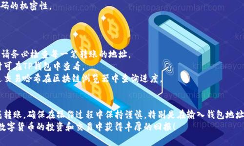 在这里，我们将探讨如何将TP钱包中的数字资产直接转移到火币交易所，解答用户的疑惑，并提供清晰易懂的步骤和注意事项，帮助您顺利完成转账。

一、了解TP钱包与火币的基本概念
TP钱包是一个方便且安全的数字货币钱包，用户可以在其中管理各种数字资产，包括各种主流的加密货币。火币则是一个全球知名的数字货币交易所，为用户提供了便捷的交易平台，让用户能轻松买入和卖出各种加密货币。
在进行资金转移之前，理解这两个平台的基本功能和特点至关重要。TP钱包支持多种数字资产的存储和转账，而火币作为交易平台，不仅可以进行交易，还提供了各种投资和理财产品。

二、转账流程概述
将TP钱包中的资金转移到火币，通常涉及两个主要步骤：首先，获取火币交易所中接收资金的钱包地址；其次，通过TP钱包发起转账请求。下面，我们将详细介绍每一步骤。

三、获取火币的接收地址
在您进行任何资金转移之前，首先需要在火币交易所中找到您要转账的资产的接收地址。以下是具体步骤：
ol
  li登录您的火币账户。如果您还没有账户，请先注册一个，并完成相应的身份验证。/li
  li在主界面中，找到“资产”或“充值”选项，进入充值页面。/li
  li选择您希望转移的数字资产（如比特币、以太坊等），然后点击“充值”。/li
  li系统会生成一个接收地址（通常是字母和数字的组合），请确保将其复制到您的剪贴板中。/li
/ol

四、在TP钱包中发起转账
接下来，您需要在TP钱包中进行以下操作：
ol
  li打开您的TP钱包，输入您的密码解锁钱包。/li
  li在钱包主界面，选择您要转账的资产列表。/li
  li点击“发送”按钮，并将刚才复制的火币接收地址粘贴到相应的输入框中。/li
  li输入您希望转账的金额。确保您了解转账过程中的手续费，通常会在确认页面显示。/li
  li确认信息无误后，点击“确认”按钮，等待交易确认。这通常需要几分钟到数十分钟不等的时间，具体取决于区块链网络的拥堵情况。/li
/ol

五、等待交易确认
一旦您在TP钱包发起了转账，接下来需要静静等待区块链的确认。您可以在TP钱包中查看交易状态，或使用区块链浏览器来追踪这一过程。交易完成后，您将在火币交易所的账户中看到转入的金额。

六、注意事项
1. **确保正确的地址**：火币的接收地址是一串独特的代码，任何输入错误可能导致资产永久丢失。一定要仔细核对。
2. **网络手续费**：转账过程中通常会收取网络手续费，请提前了解这些费用，并确保您钱包中有足够的余额进行支付。
3. **关注时间**：不同的数字货币转账确认时间不同，有的可能几分钟内到账，有的则需要更长时间，请耐心等待。
4. **安全措施**：确保每次进行资金转移之前，都在安全的网络环境下操作，并保持您的账户信息和密码的机密性。

七、常见问题解答
在转账过程中，用户可能会遇到各种问题，以下是一些常见问题及解答：
strongQ1: 如果我转错了地址该怎么办？/strongbr转账完成后，如果地址不正确，资金可能无法找回。请务必检查每一笔转账的地址。
strongQ2: 转账费用是多少？/strongbr转账费用取决于数字货币的网络使用情况，通常在进行转账时可在TP钱包中查看。
strongQ3: 为什么转账那么久还没到账？/strongbr这可能是由于区块链网络的拥堵所致，您可以通过交易哈希在区块链浏览器中查询进度。

八、总结
将TP钱包中的资金转移到火币交易所并不是一件复杂的事情。只需遵循上述简单步骤，您就能顺利完成转账。确保在操作过程中保持谨慎，特别是在输入钱包地址和核对转账细节时。通过这种方式，您可以更灵活地管理您的数字资产，并有效参与到各种交易活动中。
数字资产的管理需要技术与耐心，但随着您的逐渐熟悉，这将成为一种简单而便捷的日常操作。祝您在数字货币的投资和交易中获得丰厚的回报！