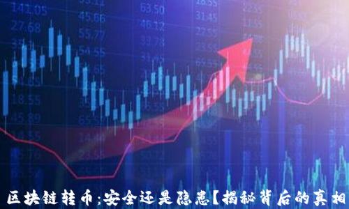 
区块链转币：安全还是隐患？揭秘背后的真相