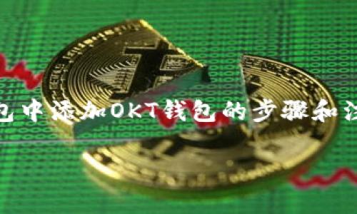 很高兴您对TP钱包和OKT钱包的整合感兴趣，下面我将详细介绍如何在TP钱包中添加OKT钱包的步骤和注意事项，同时提供一些有用的背景信息，帮助您更加了解这两种钱包的功能。

别让你的数字资产孤零零！一步步教你如何在TP钱包中添加OKT钱包