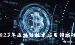 解密未来：2023年区块链技术应用领域的明星与挑