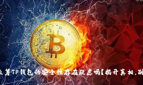 你对红杉众筹TP钱包的安全性存在疑虑吗？揭开真相，别再被误导！