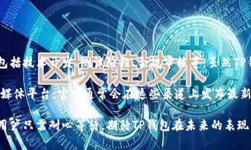 关于TP钱包何时上线iOS平台的问题，目前并没有官方的确切消息。通常，新应用的上线与多种因素相关，包括技术开发、测试阶段、合规审核等。虽然TP钱包在安卓平台上已经获得了很大的用户基础，但iOS的上线却受到更为严格的审核标准和流程的影响。

如果你是TP钱包的活跃用户，或者对其未来的iOS版本充满期待，建议你关注TP钱包的官方网站或其社交媒体平台。官方通常会在这些渠道上发布最新动态，包括新产品上线的信息。同时，也可以加入相关的用户社区，与其他用户交流，获取更多的实时信息。

总而言之，虽然目前没有具体日期，但TP钱包的团队很可能在积极努力中，争取尽快将iOS版本推向市场。用户只需耐心等待，期待TP钱包在未来的表现。