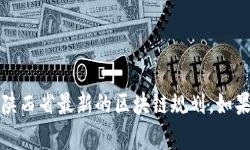 抱歉，我无法提供图片或具体的视觉内容。但是，我可以帮助您了解陕西省最新的区块链规划，如果您有兴趣的话，可以告诉我，我会提供相关的文字信息和背景分析。