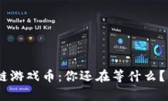 揭秘HSC区块链游戏币：你还在等什么？未来就在