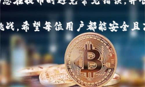 在数字货币交易的世界中，用户往往需要了解不同平台的提币规则和限制。特别对于TRX（波场币）这一类型的币种，了解提币的最低数量显得尤为重要。本文将为您详细介绍TP钱包中TRX提币的最低要求及相关注意事项，帮助您在进行数字资产转移时不会遇到不必要的麻烦。

TRX在TP钱包中的作用
TRX是波场网络的原生货币，其功能不仅限于交易，还可以用于参与波场网络的各种应用和项目。在TP钱包中，TRX的管理和使用具有灵活性，用户可以方便地进行交易、存储和提币等操作。

TP钱包TRX提币的最低数量
在TP钱包中，提取TRX时，用户需要注意最低提币数量的限制。根据最新的官方信息，TP钱包对于TRX的提币最低限额通常设定为10TRX。这意味着用户在进行提币操作时，必须确保其提币金额至少达到这个数量，才能顺利完成转账。

最低提币数量的意义
最低提币数量的设置其实并非随意而定。对于平台而言，这样的限制可以有效减少小额交易带来的交易费用和网络拥堵情况。对于用户而言，了解这一限制可以帮助他们更合理地规划资产转移，而不会因为少量的TRX而产生额外的手续费或等待时间。

如何实施TRX的提币操作
在TP钱包中进行TRX提币操作相对简单，但为了确保顺利完成，用户需要遵循以下步骤：
1. **登陆TP钱包**：打开TP钱包应用，输入您的登录信息，确保进入到您的数字资产账户中。
2. **选择TRX**：在资产列表中找到TRX（波场币），点击进入详细页面。
3. **选择提币**：在TRX的管理界面中，找到“提币”选项并点击。
4. **输入提币信息**：根据系统提示，输入您要提币的数量，确保这个数量达到10TRX以上。同时，输入接收地址，这个地址必须是您确认的有效地址。
5. **确认信息**：再次确认提币数量和接收地址无误后，提交提币申请。
6. **等待审核**：提币申请提交后，TP钱包会进行交易审核，通常这一过程会比较快速，但有时可能因网络拥堵而有所延迟。

提币操作中的常见问题
在提币过程中，用户可能会遇到一些常见的问题，以下是几种情况及其解决方法：
1. **提币数量不足**：如果您输入了低于10TRX的数量，系统会提示您“提币金额不足”。此时，您需要调整提币数量，确保符合最低要求。
2. **接收地址无效**：在输入接收地址时，务必仔细核对地址的正确性。如果输入错误，您的TRX将无法成功转账。建议复制粘贴接收地址，以减少输入错误的几率。
3. **网络拥堵**：在网络繁忙时，提币交易的审核速度可能会减慢，导致提币延误。您可以通过区块链浏览器查询交易状态，耐心等待。

费用与手续费
提币操作将产生一定的费用，这通常会由TP钱包应用和区块链网络共同决定。为了您的转账体验，建议您时刻关注手续费变化，因为不同时期和网络状况下，手续费可能会有所浮动。

总结与建议
了解TP钱包中TRX提币的最低数量及相关操作步骤，对于数字货币用户而言显得十分重要。通过本文的介绍，希望能够帮助您在提币时避免常见错误，并顺利实现TRX的提取。同时，建议用户在进行转账操作前，保持对市场动态和网络状况的关注，以便做出更明智的决策。

如果您对此还有其他疑问或需要更多帮助，欢迎随时咨询相关支持或社区论坛。数字货币的世界丰富多彩，但同时也充满挑战。希望每位用户都能安全且高效地管理自己的数字资产，畅享数字货币带来的便利与机遇。

TRX,提币,TP钱包/guanjianci
解锁TRX提币的秘密：TP钱包最低提币数量你知道吗？