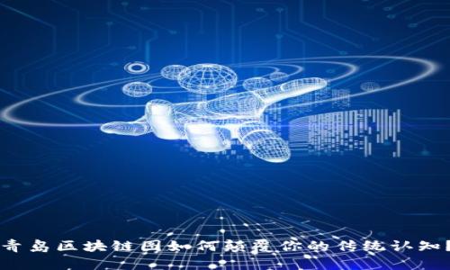 青岛区块链图如何颠覆你的传统认知？