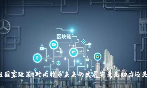 区块链国家政策：对比特币未来的发展究竟是助力还是阻碍？