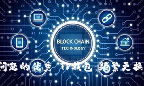 思考一个能解决用户问题的优秀 TP钱包：频繁更换究竟是必要还是多余？