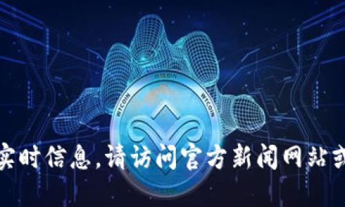 抱歉，我无法提供最新消息或实时信息。请访问官方新闻网站或社交媒体渠道获取相关信息。
