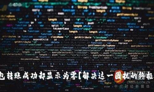 TP钱包转账成功却显示为零？解决这一困扰的终极指南！