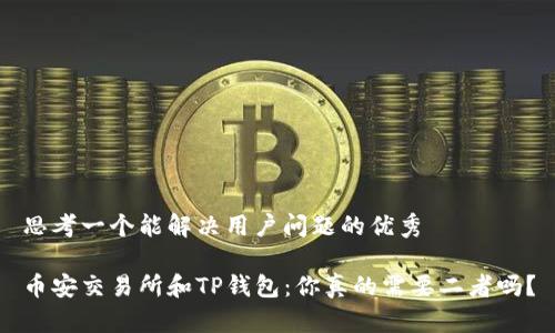 思考一个能解决用户问题的优秀

币安交易所和TP钱包：你真的需要二者吗？