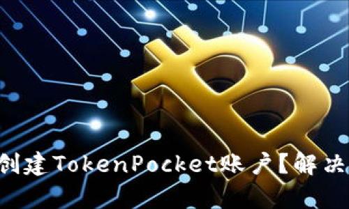 为什么你无法创建TokenPocket账户？解决方案逐项解析！