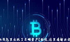 你的钱包里出现了不明资产？别慌，这里有解决