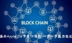 使用海外Apple ID下载TP钱包：一步一步教你绕过限