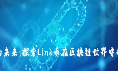 揭开链接的未来：探索Link币在区块链世界中的独特地位