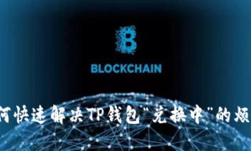 如何快速解决TP钱包“兑换中”的烦恼？