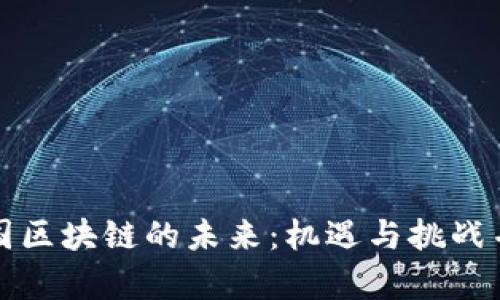 中国区块链的未来：机遇与挑战并存