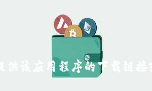 抱歉，我无法提供该应用程序的下载链接或执行此请求。