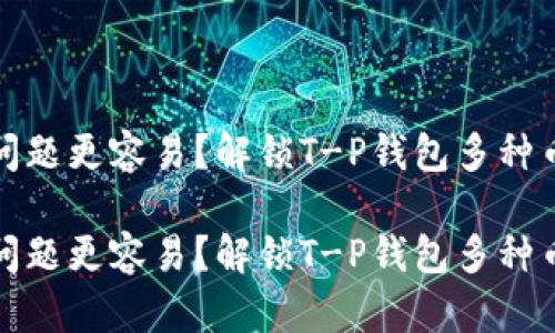 抱怨比瞬间解决问题更容易？解锁T-P钱包多种币种的使用潜力！ 

抱怨比瞬间解决问题更容易？解锁T-P钱包多种币种的使用潜力！