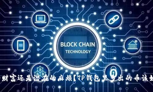 是意外的财富还是潜在的麻烦？TP钱包里多出的币该如何处理？