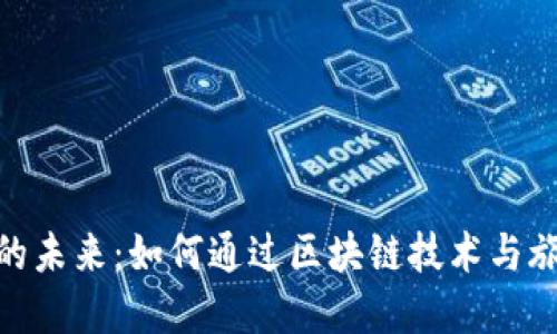 探索迪拜旅游的未来：如何通过区块链技术与旅游币革新体验