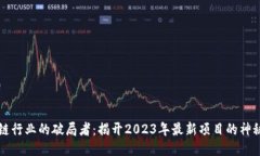 区块链行业的破局者：揭开2023年最新项目的神秘