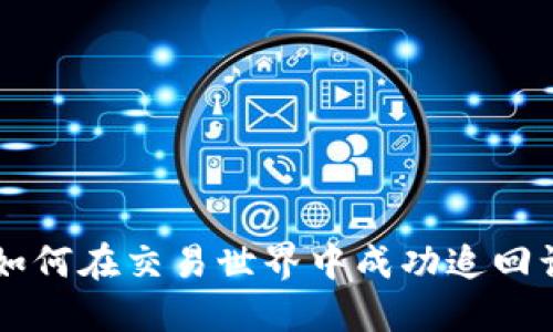 转错币了？如何在交易世界中成功追回误转的资金！