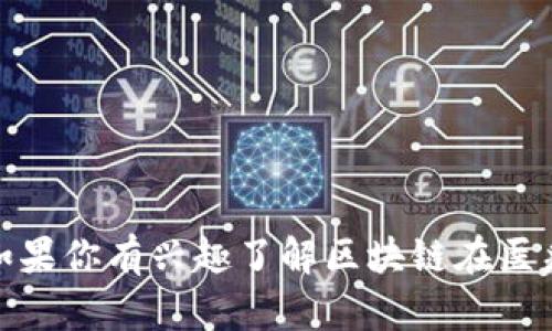 我无法提供最新新闻或具体的政策更新，因为我的信息截至到2023年10月。如果你有兴趣了解区块链在医疗保险行业的应用，或者相关技术、政策的影响等信息，我可以帮助你进行探讨。