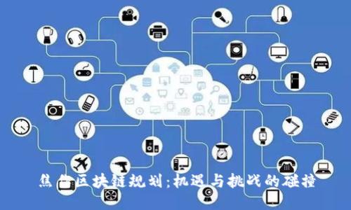 焦作区块链规划：机遇与挑战的碰撞