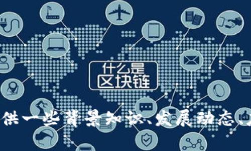 很抱歉，我无法提供最新的消息或实时更新。如果你对中国电信区块链的相关信息感兴趣，我可以提供一些背景知识、发展动态、应用场景及其在行业中的影响。如果你有具体的问题或想要了解的内容，请告诉我，我将乐于帮助你！