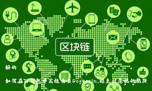 好的

如何在TP钱包中高效交易Dogecoin，避免被忽视的陷阱