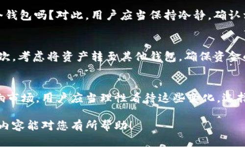 为了帮助您解答“TP钱包停止交易了吗？”这个问题，我会从多个角度进行讨论。首先，需要明确的是，TP钱包作为一种数字资产管理工具，其运营状态可能会受到多种因素的影响。

TP钱包的基本功能
TP钱包是一款流行的数字钱包，主要用于存储和管理加密货币。这种类型的钱包通常能够支持多种主流的数字资产如以太坊、比特币等。用户通过TP钱包可以方便地进行数字资产的转账、接收以及交易。它的界面友好，适合不同层次的用户。

停交易的可能原因
如果TP钱包出现停止交易的情况，背后可能有多个原因。例如，技术维护、网络问题或是政策监管等。数字货币领域的监管政策常常变化，某些地区的法律限制可能会影响到钱包的运作。此外，钱包服务商在进行系统升级和维护时，也可能需要暂停交易以保证用户资金的安全。

用户的反应与影响
当用户发现TP钱包停止交易时，往往会感到焦虑。此时，用户可能会涌现出各种疑虑：我的资产安全吗？我还能再使用这个钱包吗？对此，用户应当保持冷静，确认相关信息后再做决定。钱包服务商通常会通过公告、社交媒体等渠道发布相关说明，用户应及时关注这些信息。

如何应对交易停止的情况
当TP钱包暂停交易时，用户可以采取以下几步行动以适应这一变化。首先，检查官方公告以获取最新尚未更新的信息。其次，考虑将资产转至其他钱包，确保资金的流动性和安全。最后，建议保持对市场动态的关注，选择适合自己的投资策略。

总结与未来展望
虽然TP钱包可能会出现交易暂停的情况，但这种状况是暂时的。数字货币领域瞬息万变，新的技术和政策可能会不断影响市场。用户应当理性看待这些变化，选择合适的投资工具与策略。未来，随着技术的发展与监管政策的逐渐明朗，我们期待看到更加稳定与透明的数字资产市场。

总之，虽然TP钱包可能会面临停止交易的问题，但用户只需保持信息更新和灵活应对，就能从容应对这一挑战。希望这些内容能对您有所帮助！