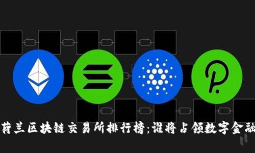 2023年荷兰区块链交易所排行榜：谁将占领数字金融的巅峰？