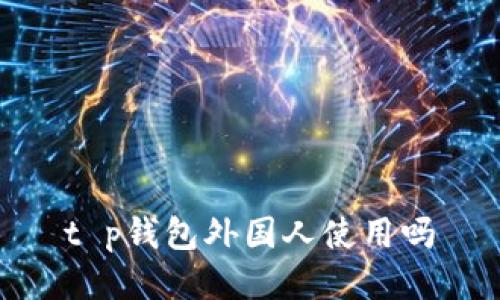 t p钱包外国人使用吗