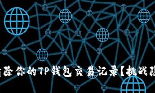 如何默默清除你的TP钱包交易记录？挑战隐私的边界！